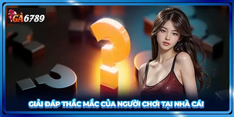 FAQ – Những câu hỏi thường gặp tại Ga6789