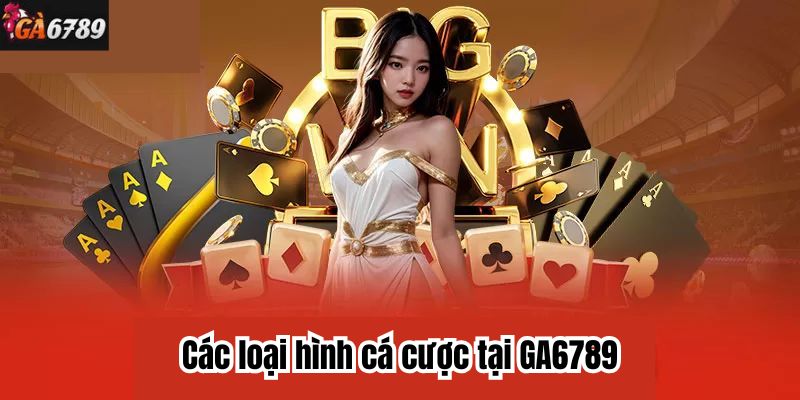 Các loại hình cá cược tại GA6789